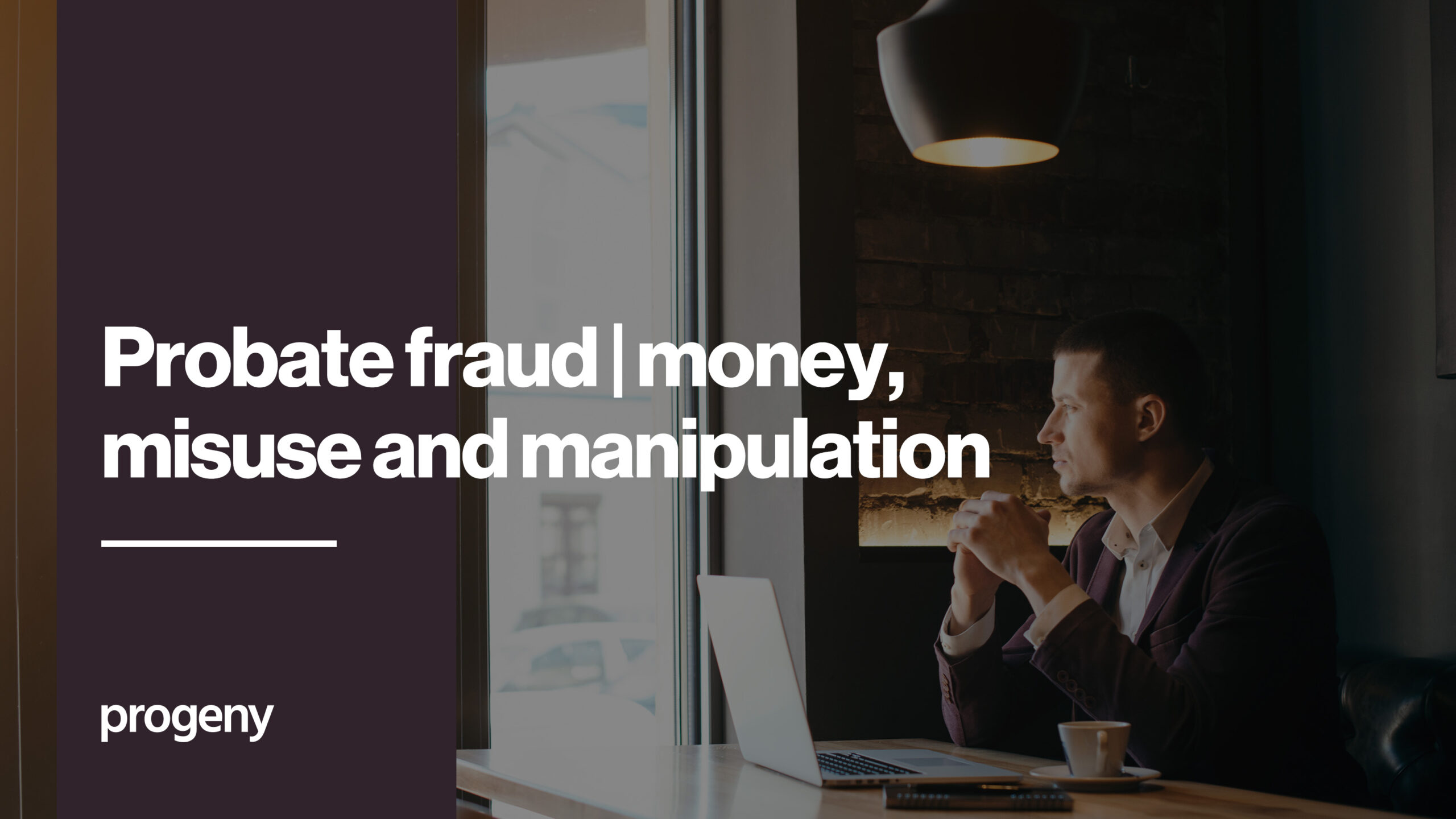 Probate fraud – money, misuse and manipulation