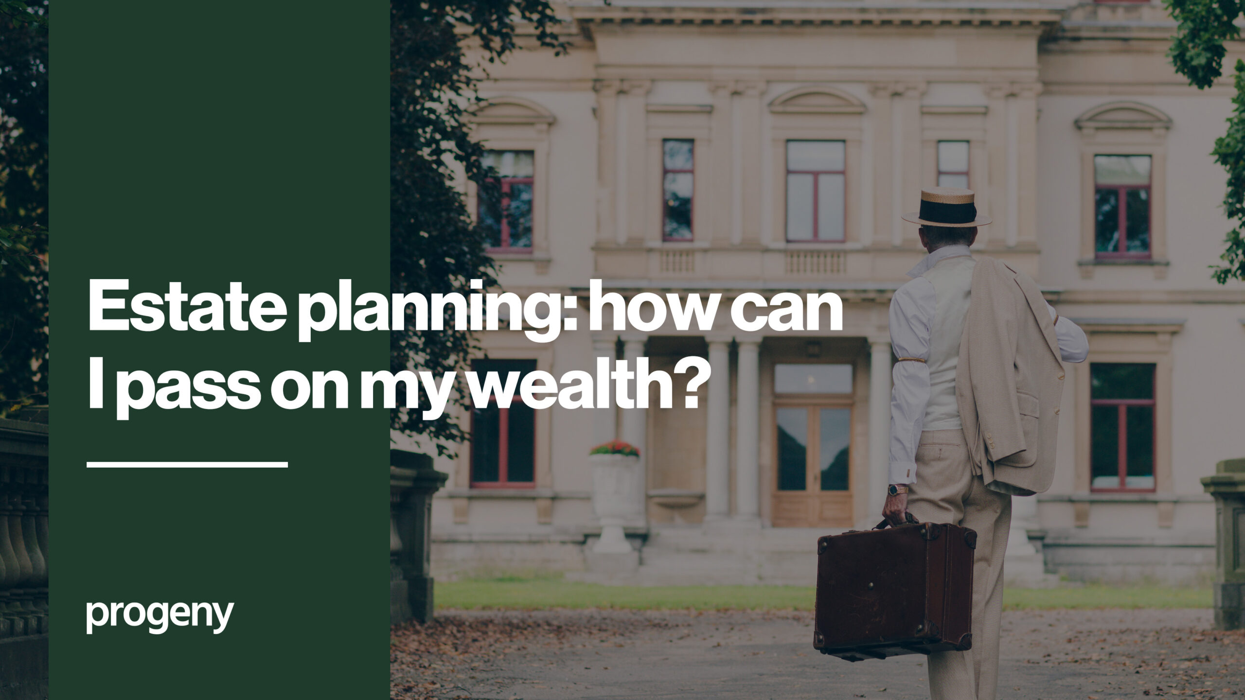Estate planning- how can I pass on my wealth