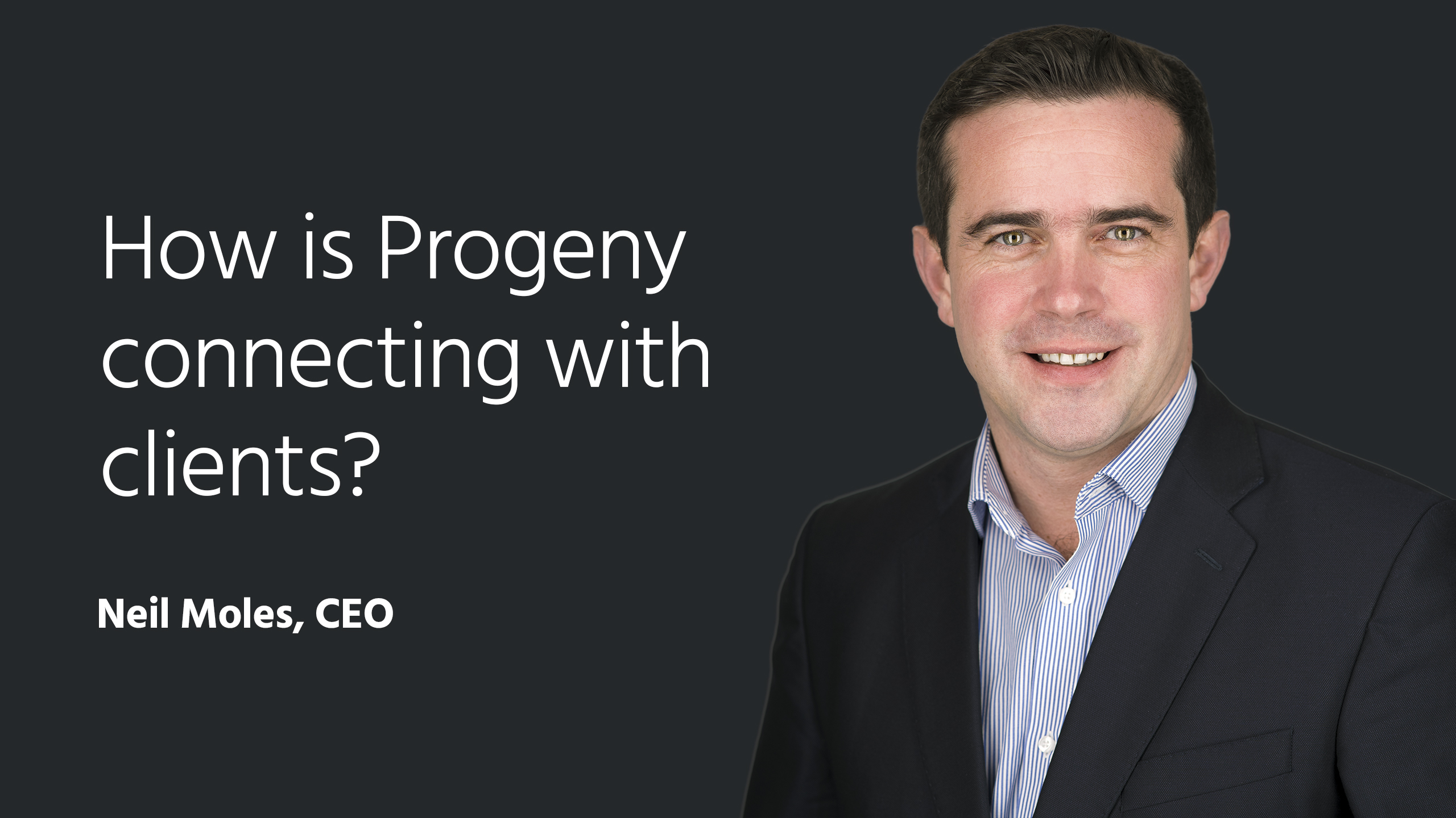 How is Progeny connecting with clients? Neil Moles, CEO